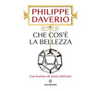 Che cos'è la bellezza. Una lezione di storia dell'arte