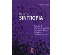 Che cos'è la sintropia. Principi di una teoria unitaria del mondo fisico e biologico e conferenze scelte (Arcobaleno)