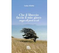 Che il libeccio faccia il mio gioco. Omaggio alle parole in volo. Ediz. speciale