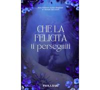 CHE LA FELICITA' TI PERSEGUITI