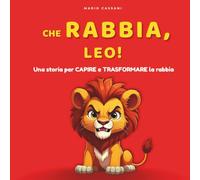 Che rabbia, Leo!: Nuova Edizione Integrale a Colori: Una storia per capire e trasformare la rabbia (Il mondo di Leo)