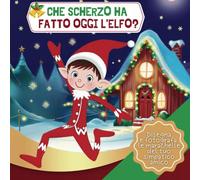 Che scherzo ha fatto oggi l'elfo?: Disegna e fotografa le marachelle del tuo simpatico amico