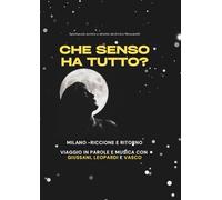 Che senso ha tutto?: Milano - Riccione e ritorno. Viaggio in parole e musica con Giussani, Leopardi e Vasco