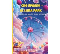 Che Spasso al Luna Park! - Libro Illustrato per Bambini dai 3 ai 7 anni: 15 Personaggi Buffi, Filastrocche Divertenti e Illustrazioni Colorate per Ridere e Sognare (Che Spasso! - Avventure in rima)