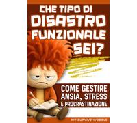 Che Tipo di Disastro Funzionale Sei?: Come Gestire Ansia, Stress e Procrastinazione senza Diventare Perfetti.