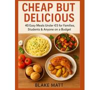 CHEAP BUT DELICIOUS: 40 Easy Meals Under €5 for Families, Students & Anyone on a Budget
