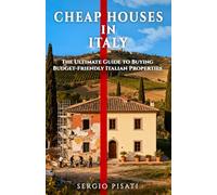 Cheap Houses in Italy: The Ultimate Guide to Buying Budget-Friendly Italian Properties (Living and Traveling in Italy)