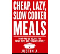 CHEAP, LAZY, SLOW COOKER MEALS: Dump-and-Go Recipes for Broke, Busy, and Exhausted People