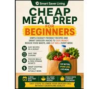 Cheap Meal Prep for Beginners: Simple Budget-Friendly Recipes and Smart Grocery Hacks to Save Money, Reduce Food Waste, and Eat Well Every Week: 2 (Smart Saver Living)