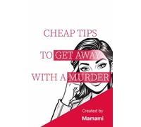Cheap Tips To Get Away With A Murder: A Satire Book With Raw Tips Full Of Dark Humour And Not That Helpful For People Tired Of Classic Type Of Funny Books