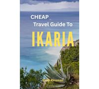 Cheap Travel Guide to Ikaria: Your Budget Handbook for Exploring the Best Attractions, Step-by-Step Itineraries, Dining, Affordable Tips, and Local Secrets.