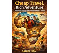 Cheap travel, Rich adventure in African country: "Cheap Travel, Rich Adventure: The Smart Student’s Blueprint for Geo-Arbitrage and Global Mobility"