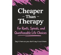 Cheaper Than Therapy: A Humorous Lined Journal for Rants, Spirals, Overthinking, and Questionable Life Choices