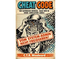 CHEAT CODE: 100 satirische Beweise, dass wir in einer Simulation leben (Satiric Proofs)