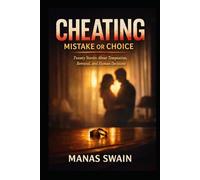 Cheating: By Mistake Or Choice: Twenty Stories About Temptation, Betrayal, and Human Decisions
