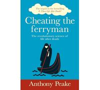 Cheating the Ferryman: The Revolutionary Science of Life After Death