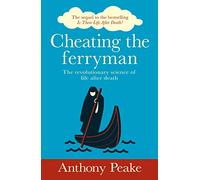 Cheating the Ferryman: The Revolutionary Science of Life After Death