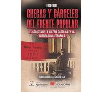 CHECAS Y CÁRCELES DEL FRENTE POPULAR. EL GÓLGOTA DE LA IGLESIA CATÓLICA EN LA GUERRA CIVIL ESPAÑOLA