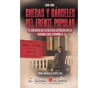 CHECAS Y CÁRCELES DEL FRENTE POPULAR. EL GÓLGOTA DE LA IGLESIA CATÓLICA EN LA GUERRA CIVIL ESPAÑOLA
