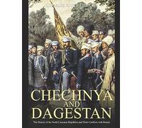 Chechnya and Dagestan: The History of the North Caucasus Republics and Their Conflicts with Russia