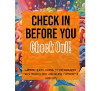 Check In Before You Check Out: A Mental Health Journal to Stay Grounded, Track Your Feelings, and Breathe Through the Hard Days