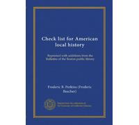 Check list for American local history: Reprinted with additions from the Bulletins of the Boston public library