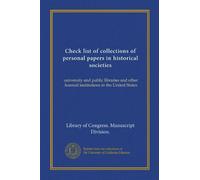 Check list of collections of personal papers in historical societies: university and public libraries and other learned institutions in the United States