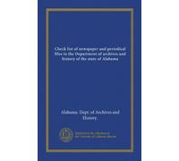 Check list of newspaper and periodical files in the Department of archives and history of the state of Alabama