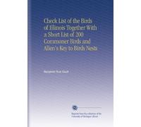 Check List of the Birds of Illinois Together With a Short List of 200 Commoner Birds and Allen's Key to Birds Nests