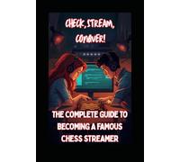 Check, Stream, Conquer: The Complete Guide to Becoming a Famous Chess Streamer