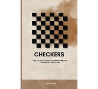 Checkers: Mastery The Ultimate Guide to Winning Moves, Openings & Endgames