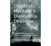 Checklist Mentale: Il Diario della Direzione: 90 giorni per ritrovare la tua direzione e scegliere dove andare