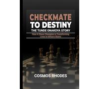 CHECKMATE TO DESTINY: THE TUNDE ONAKOYA STORY: How a Chess Champion is Transforming Lives in Africa’s Slums