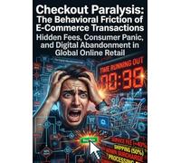 Checkout Paralysis: The Behavioral Friction of E-Commerce Transactions: Hidden Fees, Consumer Panic, and Digital Abandonment in Global Online Retail