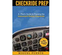 Checkride Prep: A Pilot's Guide to Passing the Instrument Rating Checkride (Airplane)