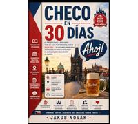 Checo en 30 Días: El método paso a paso para hablar, leer y entender el checo desde cero - 30 lecciones diarias para defenderte en Praga y descubrir el idioma eslavo del corazón de Europa