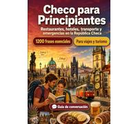 Checo Para Principiantes: 1200 frases esenciales en Checo para viajar en la República Checa: Guía fácil de pronunciación, conversaciones cotidianas, restaurantes, hoteles, transporte, compras