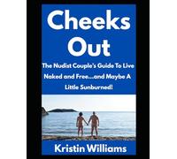 Cheeks Out: The Nudist Couple’s Guide to Live Naked and Free…and Maybe A Little Sunburned!: 43 (The Naked Rebel)