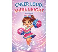 Cheer Loud, Shine Bright: A Cheerleading Book for Girls Ages 6-8: Fun, Cheers, Basic Moves, Teamwork, and Confidence for Young Cheerleaders