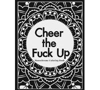 Cheer the Fck Up Monochrome Coloring Book: Funny and Stress-Relieving Motivational Swear Word Designs - One-Color Therapy for Adults and Seniors to ... (Monochrome Coloring For Adults Relaxation)