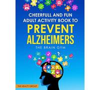 CHEERFUL AND FUN ADULT ACTIVITY BOOK TO PREVENT ALZHEIMER`S : THE BRAIN GYM: THE BRAIN GYM: 1
