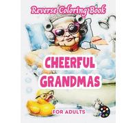 Cheerful Grandmas Reverse Coloring Book For Adults: 34 Beautiful Watercolor Designs | Creativity, Mindfulness, Meditation, Relaxation, Anti-stress Coloring