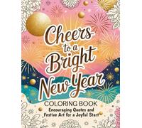 Cheers to a Bright New Year Coloring Book: Encouraging Quotes and Festive Art for a Joyful Start