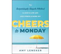 Cheers to Monday: The Surprisingly Simple Method to Lead and Live with Less Stress and More Joy