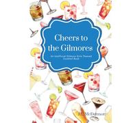 Cheers to the Gilmores: An Unofficial Gilmore Girls Themed Cocktail Book