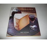 Cheese & Wine: A Guide to Selecting, Pairing and Enjoying