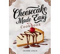 Cheesecake Made Easy Cookbook: Foolproof Recipes for Classic, No-Bake, and Creative Cheesecakes Anyone Can Make at Home (The Dessert Lovers Library)