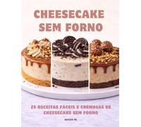 Cheesecake Sem Forno: 25 Receitas Fáceis e Cremosas de Cheesecake Sem Forno