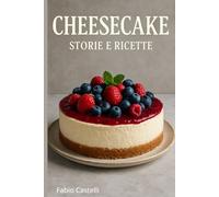 Cheesecake storie e ricette (La mia Pasticcioneria)