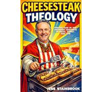 CHEESESTEAK THEOLOGY: Finding God in the Ordinary Moments of Faith, Family, and Life